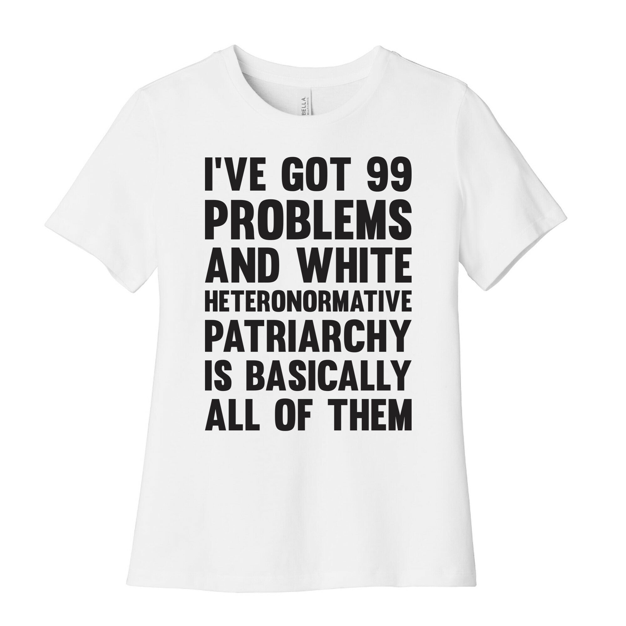 I've Got 99 Problems And White Heteronormative Patriarchy Is Basically All Of Them Women's Cotton Tee